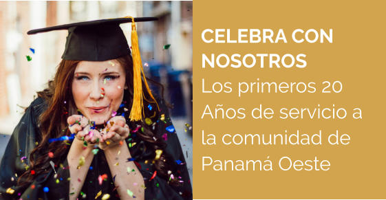 CELEBRA CON NOSOTROS Los primeros 20 Años de servicio a la comunidad de Panamá Oeste
